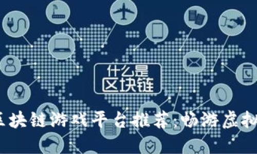 2023年十二区区块链游戏平台推荐：畅游虚拟世界的最佳选择