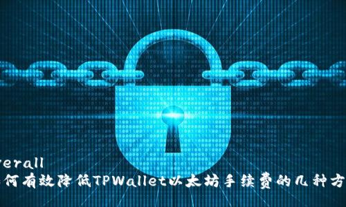 overall
如何有效降低TPWallet以太坊手续费的几种方法