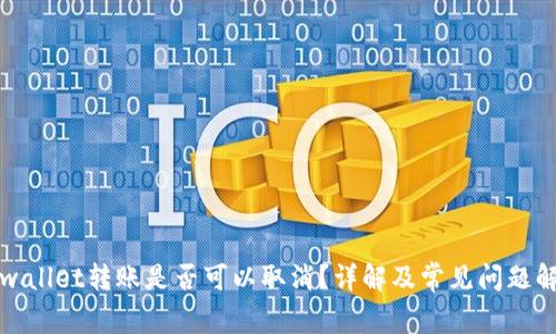 tpwallet转账是否可以取消？详解及常见问题解析