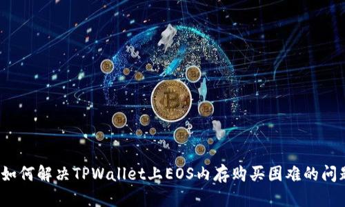  如何解决TPWallet上EOS内存购买困难的问题