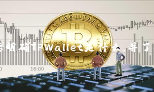 在介绍如何将DeFi项目上架到TPWallet之前，我们首先需要明确TPWallet是什么，并了解DeFi的基本概念以及它们在区块链生态系统中的重要性。

如何将DeFi项目上架到TPWallet？全面指南