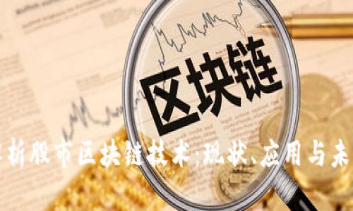 深入解析股市区块链技术：现状、应用与未来发展