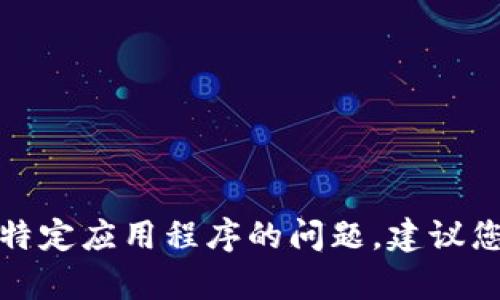 很抱歉，我无法提供实时信息或解决特定应用程序的问题。建议您访问官方网站或相关社区寻求帮助。
