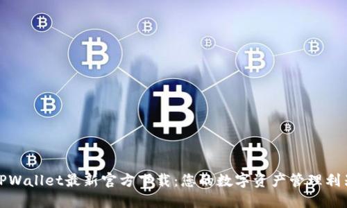 TPWallet最新官方下载：您的数字资产管理利器