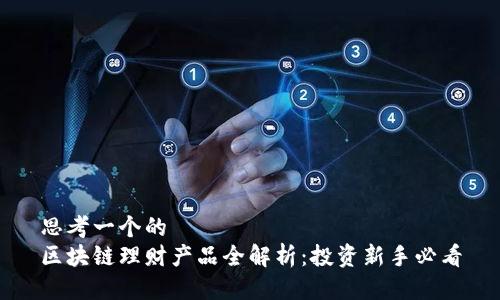 思考一个的  
区块链理财产品全解析：投资新手必看