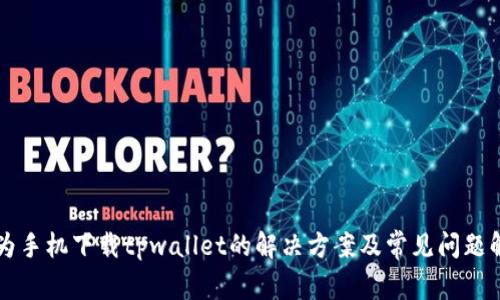 华为手机下载tpwallet的解决方案及常见问题解析