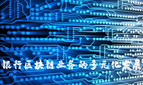 : 探究四川银行区块链业务的多元化发展与应用前景