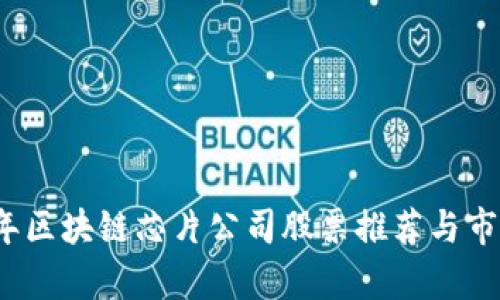 2023年区块链芯片公司股票推荐与市场分析