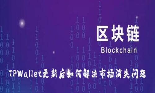 TPWallet更新后如何解决市场消失问题