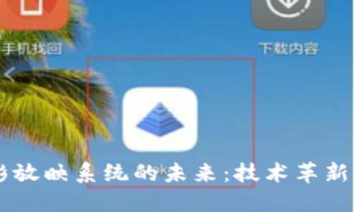 区块链电影放映系统的未来：技术革新与行业变革