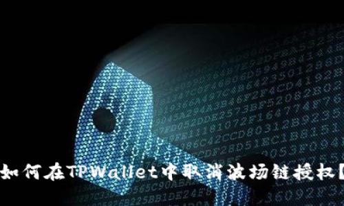 如何在TPWallet中取消波场链授权？