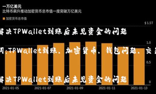 如何解决TPWallet到账后未见资金的问题

关键词：TPWallet到账, 加密货币, 钱包问题, 交易确认


如何解决TPWallet到账后未见资金的问题