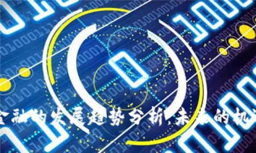 区块链金融的发展趋势分析：未来的机遇与挑战