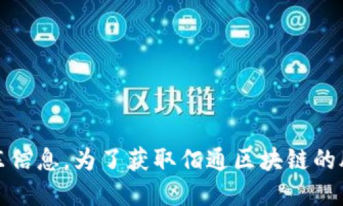 抱歉，我无法提供关于“佰通区块链”股东的具体信息。我的知识截至于2023年，无法获取实时或最新的股东信息。为了获取佰通区块链的股东信息，建议查看公司的官方网站、财务报告或相关的商业注册信息，或者使用专业的商业信息提供平台。