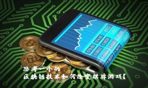 思考一个的
区块链技术如何改变棋牌游戏？
