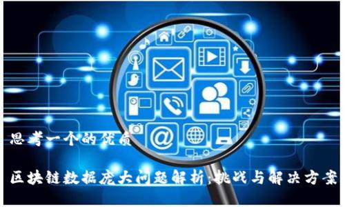 思考一个的优质

区块链数据庞大问题解析：挑战与解决方案