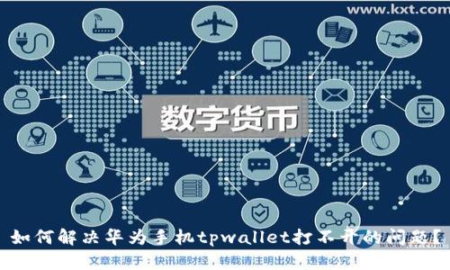 如何解决华为手机tpwallet打不开的问题？