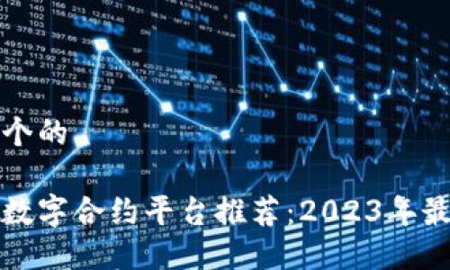 思考一个的

区块链数字合约平台推荐：2023年最佳选择