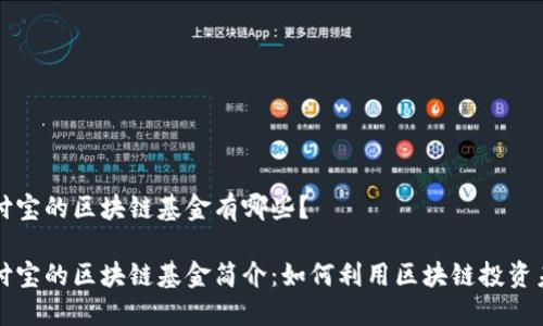 支付宝的区块链基金有哪些？

支付宝的区块链基金简介：如何利用区块链投资未来