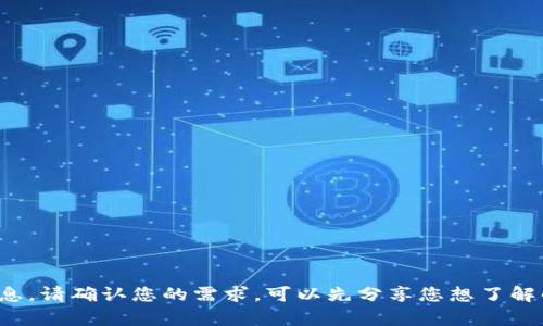 为了能有效地为您提供信息，请确认您的需求，可以先分享您想了解的内容的更多背景信息吗？