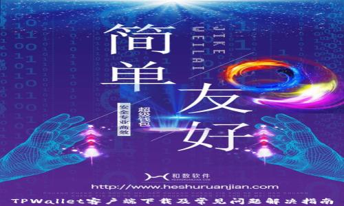
TPWallet客户端下载及常见问题解决指南