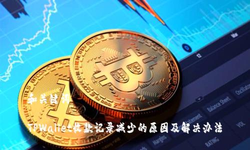 和关键词

TPWallet收款记录减少的原因及解决办法