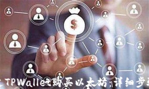 
如何通过TPWallet购买以太坊：详细步骤与指南