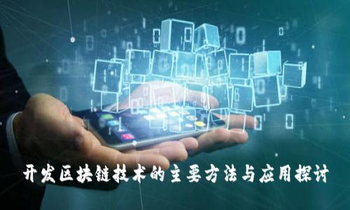 开发区块链技术的主要方法与应用探讨
