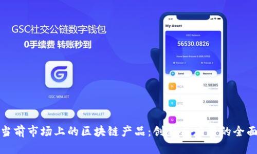 探索当前市场上的区块链产品：创新与应用的全面分析