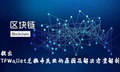 提出
TPWallet兑换币失败的原因及解决方案解析