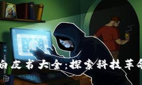 区块链白皮书大全：探索科技革命的蓝图