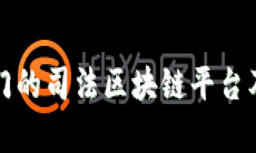 解析当前热门的司法区块链平台及其应用前景