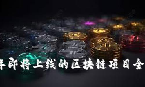 2024年即将上线的区块链项目全景揭秘