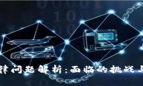 区块链法律问题解析：面临的挑战与解决方案