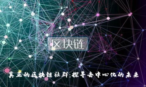 真正的区块链社群：探寻去中心化的未来