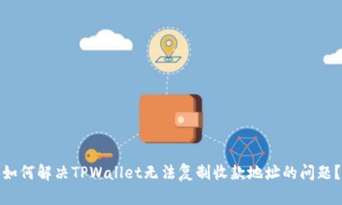 如何解决TPWallet无法复制收款地址的问题？