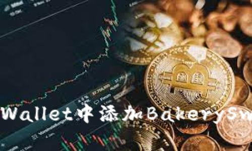 如何在TP Wallet中添加BakerySwap交易所？