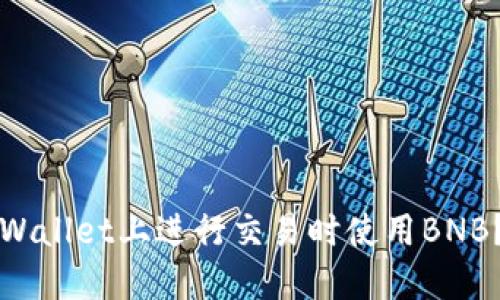如何在TPWallet上进行交易时使用BNB？全面指南