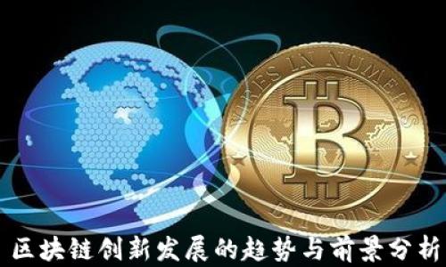 
区块链创新发展的趋势与前景分析