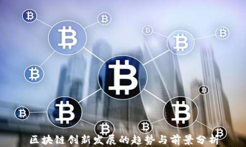 
区块链创新发展的趋势与前景分析