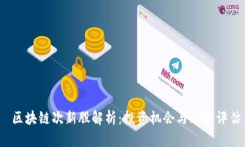  区块链次新股解析：投资机会与风险评估