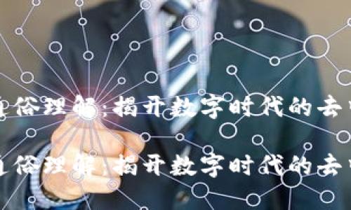 区块链的通俗理解：揭开数字时代的去中心化之谜

区块链的通俗理解：揭开数字时代的去中心化之谜