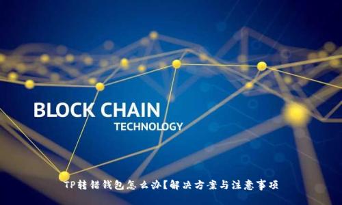 TP转错钱包怎么办？解决方案与注意事项