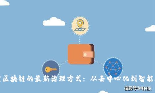 探究区块链的最新治理方式: 从去中心化到智能合约