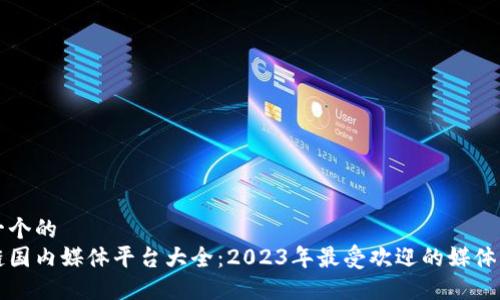 思考一个的  
区块链国内媒体平台大全：2023年最受欢迎的媒体与资讯