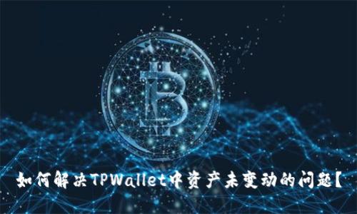如何解决TPWallet中资产未变动的问题？