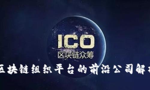 区块链组织平台的前沿公司解析