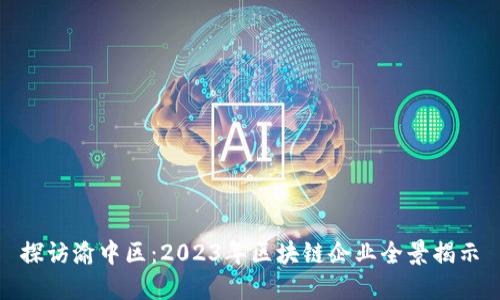 探访渝中区：2023年区块链企业全景揭示