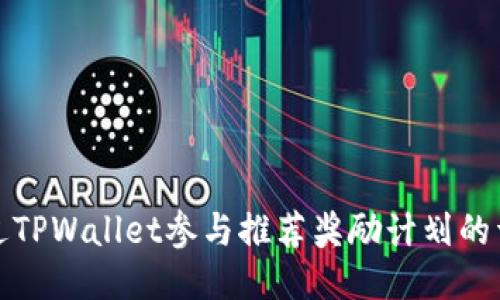 如何通过TPWallet参与推荐奖励计划的详细攻略