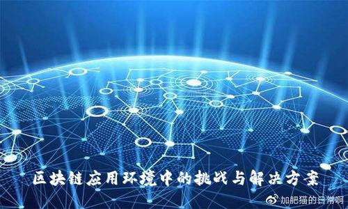 区块链应用环境中的挑战与解决方案